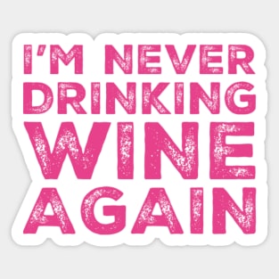 I'm never drinking wine again. A great design for those who overindulged in wine, who's friends are a bad influence drinking wine. Sticker